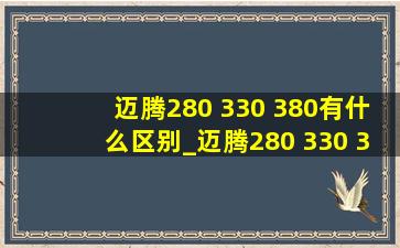 迈腾280 330 380有什么区别_迈腾280 330 380有什么区别吗